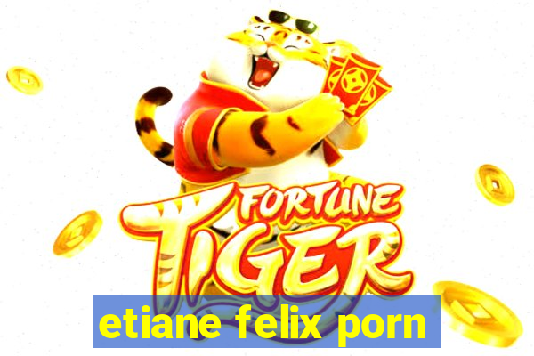 etiane felix porn